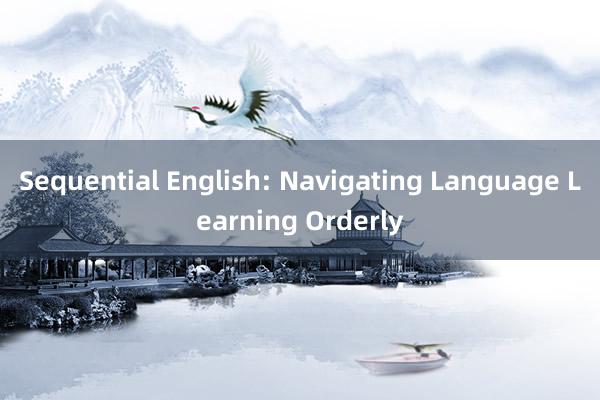 Sequential English: Navigating Language Learning Orderly