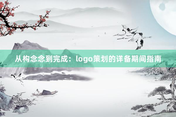 从构念念到完成：logo策划的详备期间指南